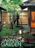 Create Your Own Japanese Garden: A Practical Guide Oguchi Motomi, Cali Joseph