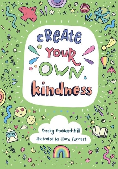 Create your own kindness. Activities to Encourage Children to be Caring and Kind Becky Goddard-Hill, Collins Kids