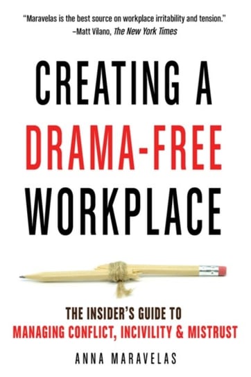 Creating a Drama-Free Workplace The Insiders Guide to Managing Conflict, Incivility, & Mistrust Anna Maravelas