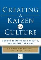 Creating a Kaizen Culture: Align the Organization, Achieve Breakthrough Results, and Sustain the Gains Miller Jon, Wroblewski Mike, Villafuerte Jaime
