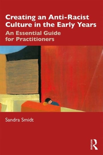 Creating an Anti-Racist Culture in the Early Years: An Essential Guide for Practitioners Sandra Smidt
