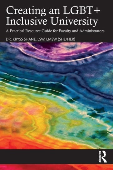 Creating an LGBT+ Inclusive University: A Practical Resource Guide for Faculty and Administrators Kryss Shane