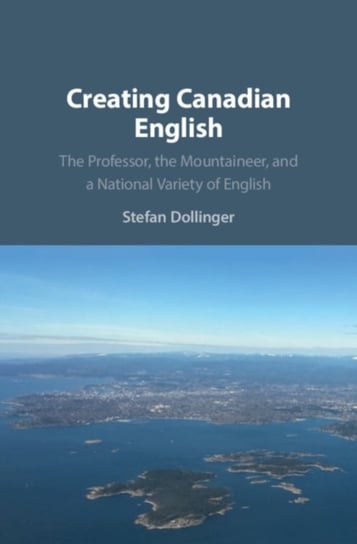 Creating Canadian English. The Professor, the Mountaineer, and a National Variety of English Opracowanie zbiorowe