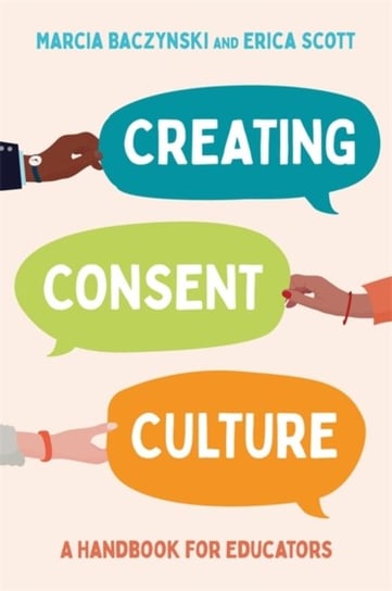 Creating Consent Culture. A Handbook for Educators Marcia Baczynski, Erica Scott