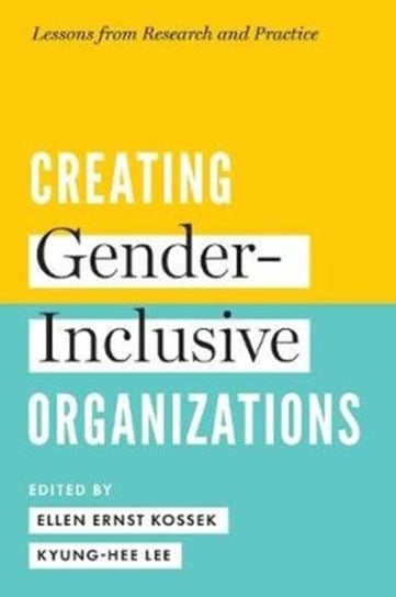 Creating Gender-Inclusive Organizations: Lessons from Research and Practice Opracowanie zbiorowe