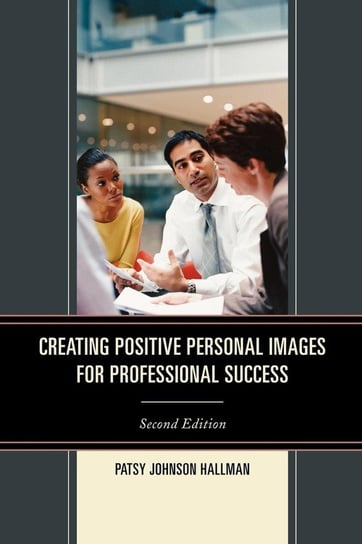 Creating Positive Images for Professional Success, 2nd Edition Hallman Patsy Johnson
