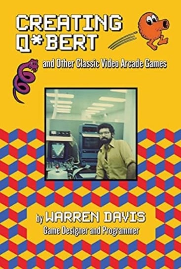 Creating Q*Bert: and Other Classic Video Arcade Games Warren Davis