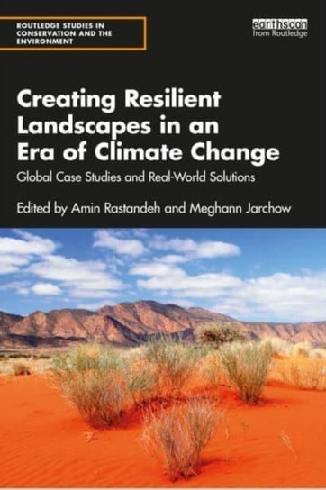 Creating Resilient Landscapes in an Era of Climate Change: Global Case Studies and Real-World Solutions Taylor & Francis Ltd.