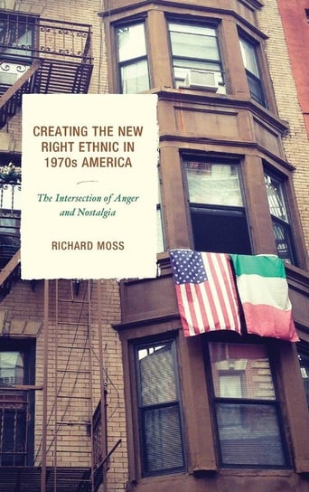 Creating the New Right Ethnic in 1970s America Moss Richard