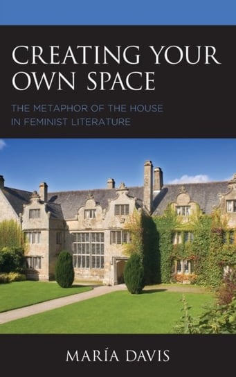 Creating Your Own Space. The Metaphor of the House in Feminist Literature Maria Davis