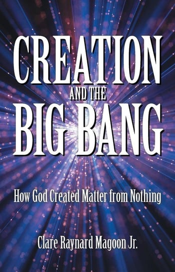 Creation and the Big Bang Magoon Jr. Clare Raynard