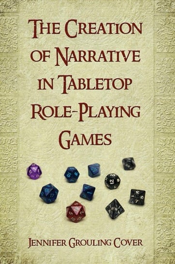 Creation of Narrative in Tabletop Role-Playing Games Jennifer Grouling Cover