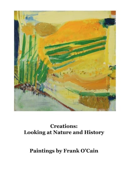 Creations: Looking at Nature and History Frank O'Cain