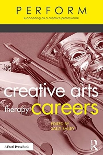 Creative Arts Therapy Careers. Succeeding as a Creative Professional Bailey Sally