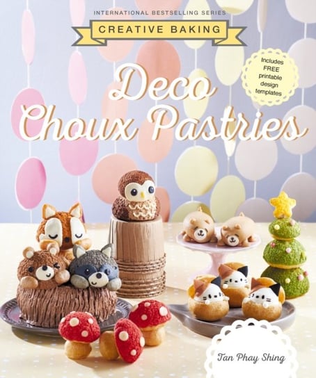 Creative Baking: Deco Choux Pastries Tan Phay Shing