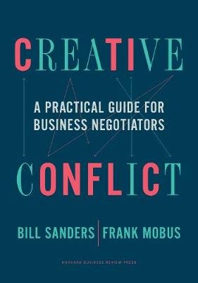 Creative Conflict: A Practical Guide for Business Negotiators Sanders Bill