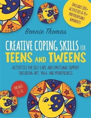 Creative Coping Skills for Teens and Tweens: Activities for Self Care and Emotional Support including Art, Yoga, and Mindfulness Bonnie Thomas