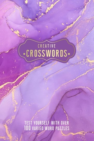 Creative Crosswords. Test Yourself with over 100 Varied Word Puzzles Opracowanie zbiorowe
