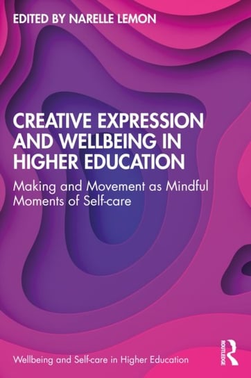 Creative Expression and Wellbeing in Higher Education: Making and Movement as Mindful Moments of Self-care Opracowanie zbiorowe