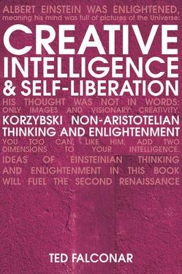 Creative Intelligence and Self-Liberation: Korzybski, Non-Aristotelian Thinking, and Eastern Realization Falconar Ted
