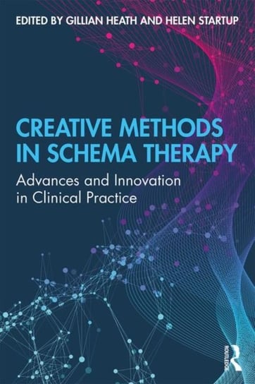 Creative Methods in Schema Therapy. Advances and Innovation in Clinical Practice Opracowanie zbiorowe