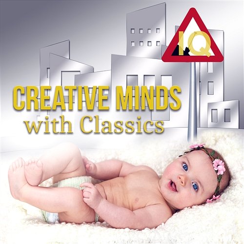 Creative Minds with Classics: Build Your Baby IQ, Classical Music for Genius & Junior Einstein, Intellectual Growth Various Artists