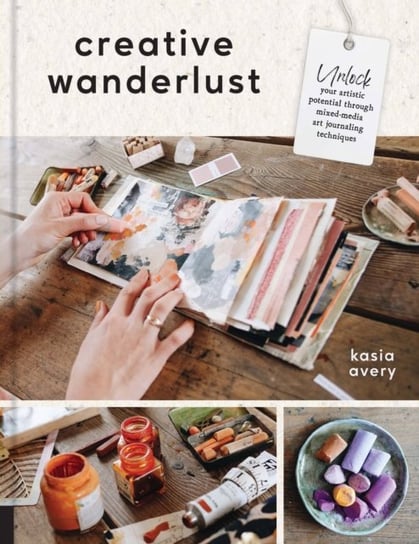 Creative Wanderlust: Unlock Your Artistic Potential Through Mixed-Media Art Journaling Techniques Kasia Avery