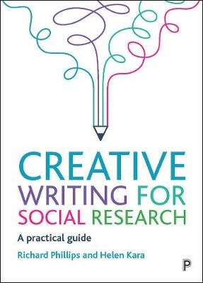 Creative Writing for Social Research: A Practical Guide Phillips Richard