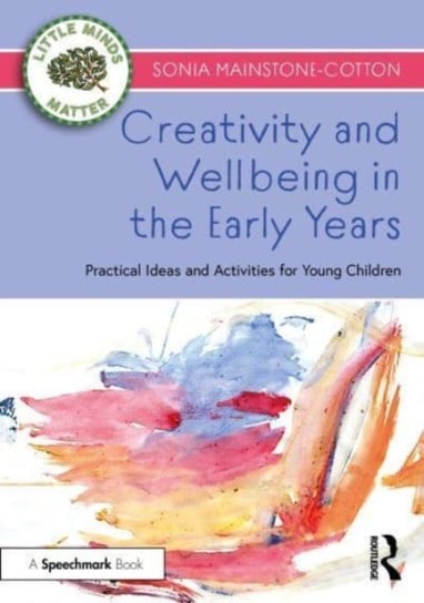 Creativity and Wellbeing in the Early Years: Practical Ideas and Activities for Young Children Sonia Mainstone-Cotton