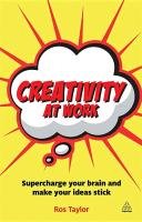 Creativity at Work: Supercharge Your Brain and Make Your Ideas Stick Taylor Ros