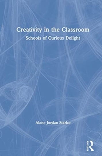 Creativity in the Classroom: Schools of Curious Delight Opracowanie zbiorowe