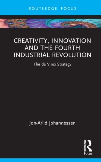 Creativity, Innovation and the Fourth Industrial Revolution: The da Vinci Strategy Jon-Arild Johannessen