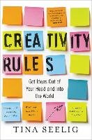 Creativity Rules: Get Ideas Out of Your Head and Into the World Seelig Tina