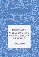 Creativity, Wellbeing and Mental Health Practice Gillam Tony
