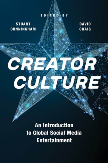 Creator Culture: An Introduction to Global Social Media Entertainment Opracowanie zbiorowe