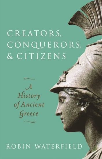Creators, Conquerors, and Citizens: A History of Ancient Greece Robin Waterfield