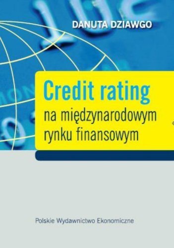 Credit rating na międzynarodowym rynku finansowym Dziawgo Danuta