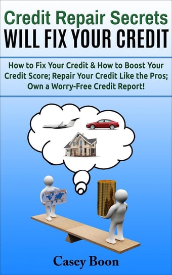 Credit Repair Secrets Will Fix Your Credit Casey Boon