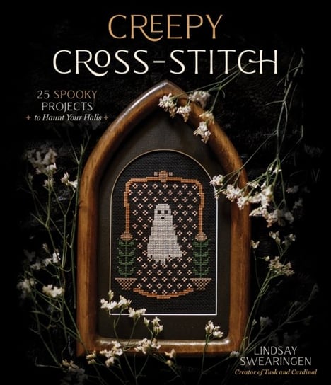 Creepy Cross-Stitch: 25 Spooky Projects to Haunt Your Halls Lindsay Swearingen