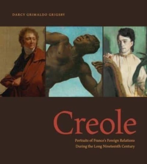Creole: Portraits of France's Foreign Relations During the Long Nineteenth Century Opracowanie zbiorowe