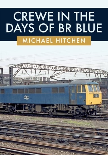 Crewe in the Days of BR Blue Michael Hitchen