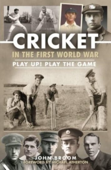Cricket in the First World War: Play up! Play the Game John Broom