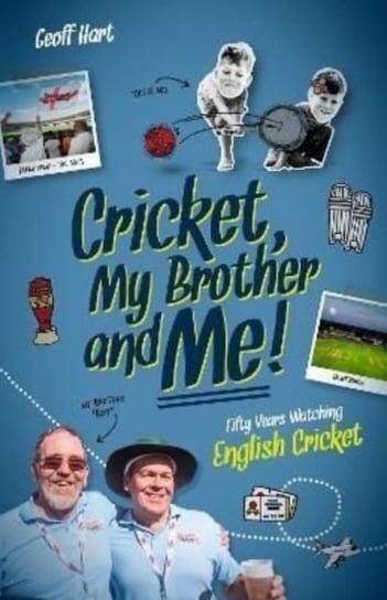 Cricket, My Brother and Me: Fifty Years Watching English Cricket Geoff Hart