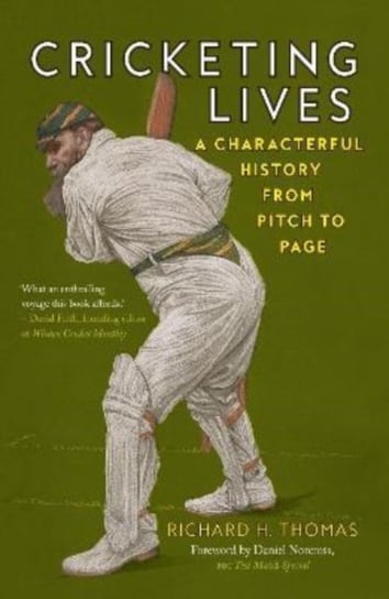 Cricketing Lives: A Characterful History from Pitch to Page Richard H. Thomas