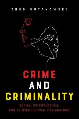 Crime and Criminality: Social, Psychological, and Neurobiological Explanations Ehor Boyanowsky