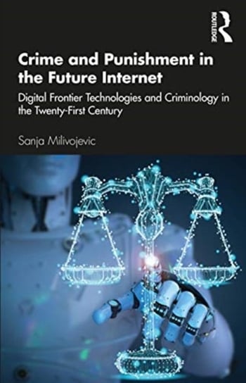 Crime and Punishment in the Future Internet: Digital Frontier Technologies and Criminology in the Tw Sanja Milivojevic