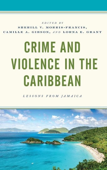 Crime and Violence in the Caribbean Rowman & Littlefield Publishing Group Inc