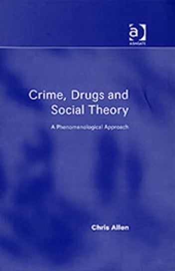 Crime, Drugs and Social Theory: A Phenomenological Approach Chris Allen