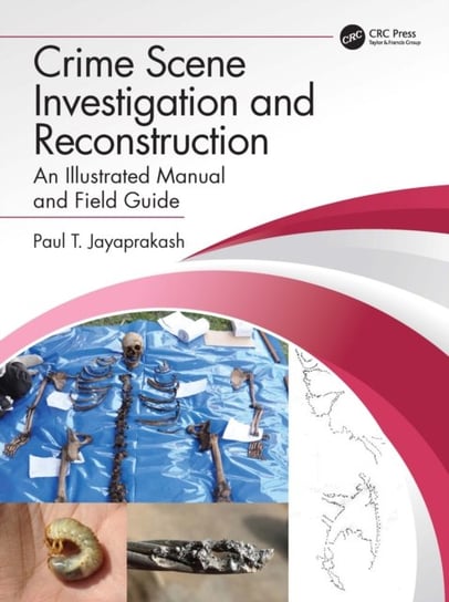 Crime Scene Investigation and Reconstruction: An Illustrated Manual and Field Guide Paul T. Jayaprakash