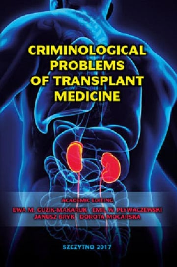 Criminological problems of transplant medicine Guzik-Makaruk Ewa M., Bryk Janusz, Pływaczewski Emil W., Mocarska Dorota